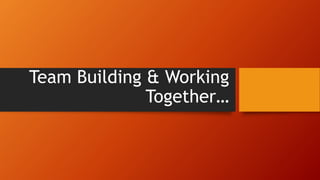 Team Building & Working
Together…
 