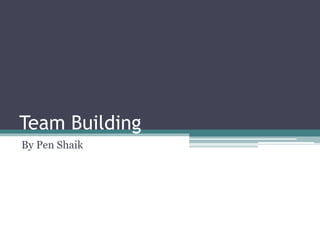 Team Building
By Pen Shaik
 