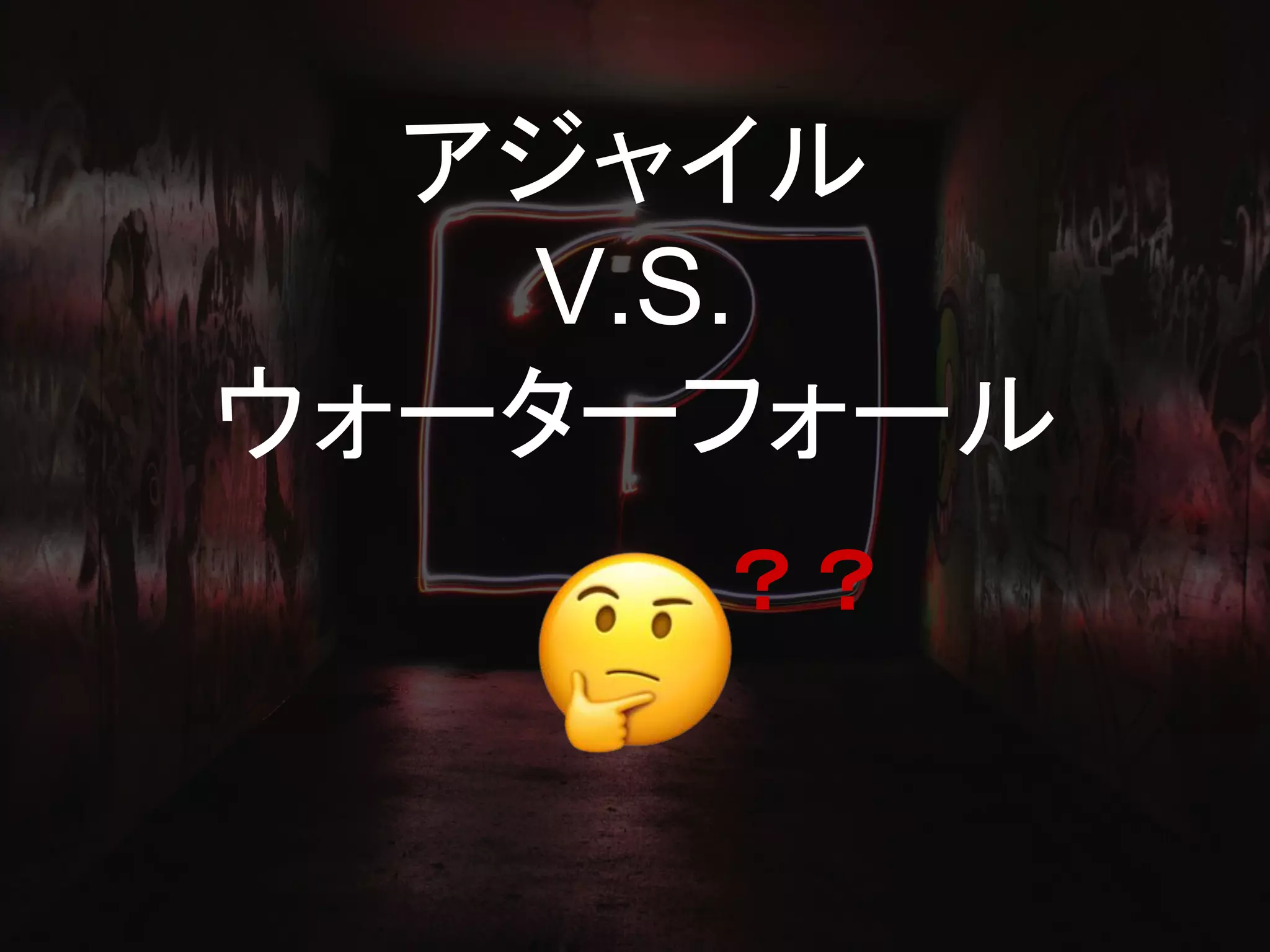 アジャイル
V.S.
ウォーターフォール
？？
 