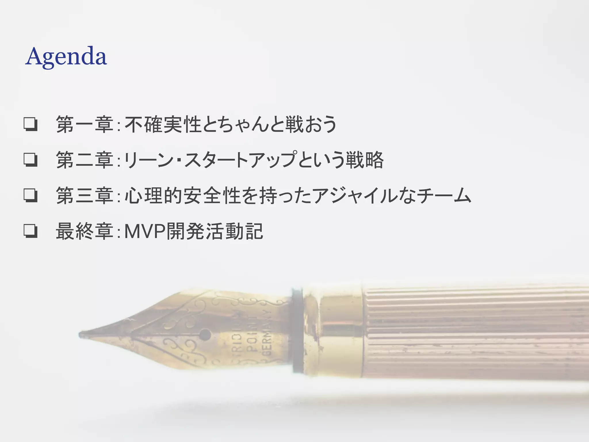 Agenda
❏ 第一章：不確実性とちゃんと戦おう
❏ 第二章：リーン・スタートアップという戦略
❏ 第三章：心理的安全性を持ったアジャイルなチーム
❏ 最終章：MVP開発活動記
 