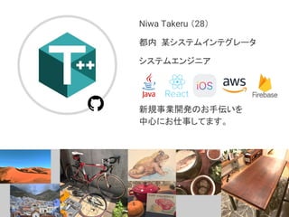 Niwa Takeru （28）
都内 某システムインテグレータ
システムエンジニア
新規事業開発のお手伝いを
中心にお仕事してます。
 