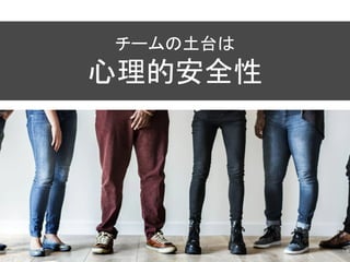 チームの土台は
心理的安全性
 
