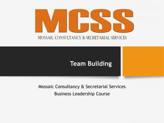 Mossaic Consultancy & Secretarial Services
Business Leadership Course
Team Building
 