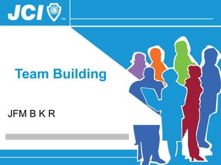 Team Building
JFM B K R
 