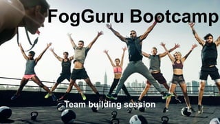 FogGuru Bootcamp
Team building session
 