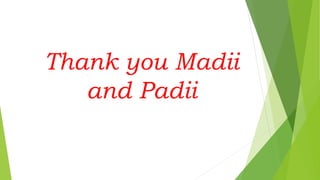 Thank you Madii
and Padii
 