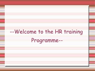 --Welcome to the HR training
        Programme--
 