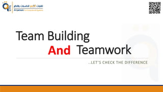 Team Building
Teamwork
..LET’S CHECK THE DIFFERENCE
And
 