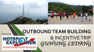 OUTBOUNDTEAM BUILDING
& INCENTIVETRIP
GUNUNG LEDANG
Powered by
 