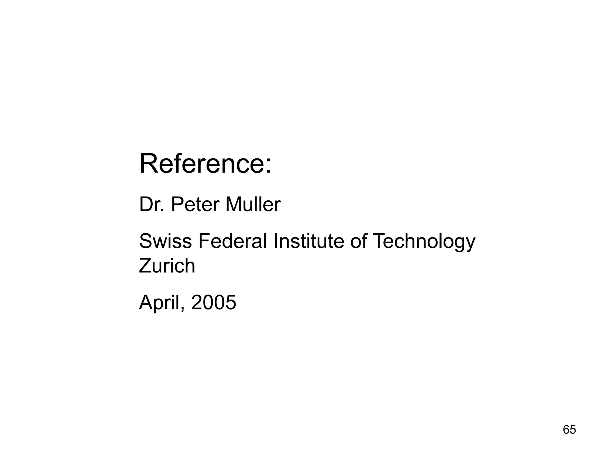 65
Reference:
Dr. Peter Muller
Swiss Federal Institute of Technology
Zurich
April, 2005
 
