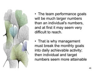 48
• The team performance goals
will be much larger numbers
than an individual's numbers,
and at first it may seem very
di...