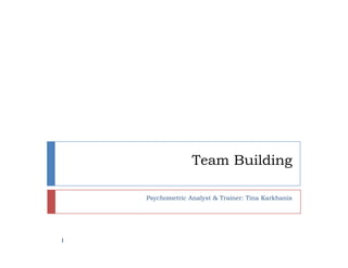 Team Building

    Psychometric Analyst & Trainer: Tina Karkhanis




1
 