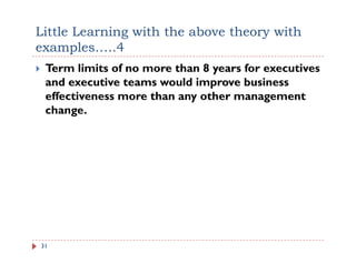 Little Learning with the above theory with
examples…..4
 Term limits of no more than 8 years for executives
 and executive teams would improve business
 effectiveness more than any other management
 change.




31
 