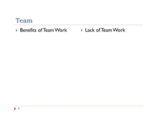 Team
    Benefits of Team Work   Lack of Team Work




5
 