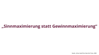 „Sinnmaximierung statt Gewinnmaximierung“
Quelle: „Drive, David Pink, New York Times, 2009
 