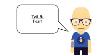 Teil 5:
Fazit
 