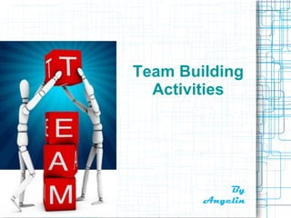 Team Building
  Activities




            By
        Angelin
 