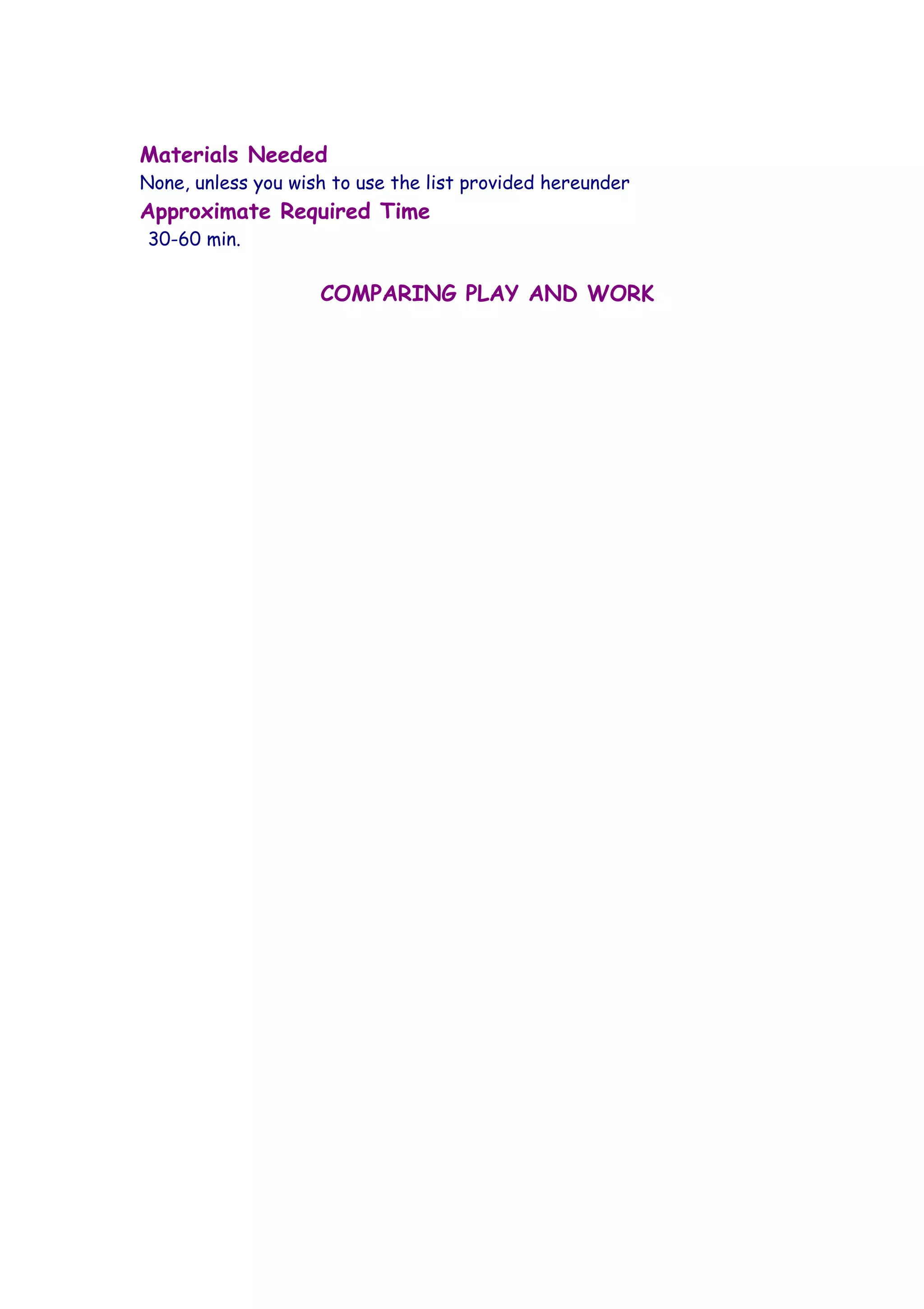 Materials Needed
None, unless you wish to use the list provided hereunder
Approximate Required Time
30-60 min.

                    COMPARING PLAY AND WORK
 