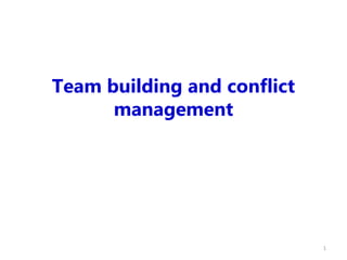 Team building and conflict
management
1
 