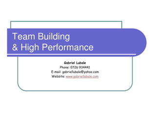 Team Building
& High Performance
Gabriel Lubale
Phone: 0726 934441
E-mail: gabriellubale@yahoo.com
Website: www.gabriellubale.com

 