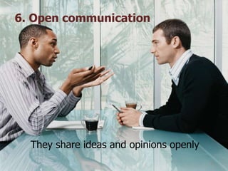 6. Open communication
They share ideas and opinions openly
31
 
