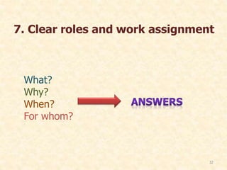7. Clear roles and work assignment
What?
Why?
When?
For whom?
32
 
