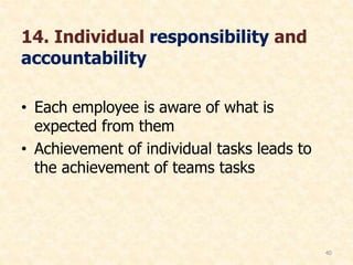 14. Individual responsibility and
accountability
• Each employee is aware of what is
expected from them
• Achievement of individual tasks leads to
the achievement of teams tasks
40
 