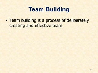 Team Building
• Team building is a process of deliberately
creating and effective team
51
 