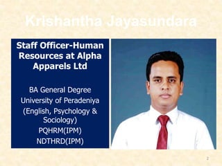 Krishantha Jayasundara
Staff Officer-Human
Resources at Alpha
Apparels Ltd
BA General Degree
University of Peradeniya
(Eng...