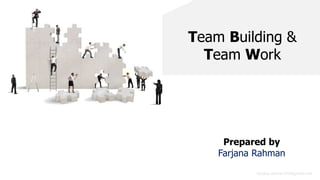 Team Building &
Team Work
Prepared by
Farjana Rahman
farjana.rahman244@gmail.com
 