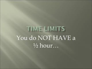 You do NOT HAVE a ½ hour… 