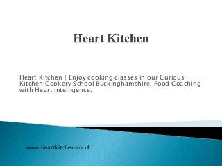 Heart Kitchen | Enjoy cooking classes in our Curious
Kitchen Cookery School Buckinghamshire. Food Coaching
with Heart Intelligence.
www.heartkitchen.co.uk
 