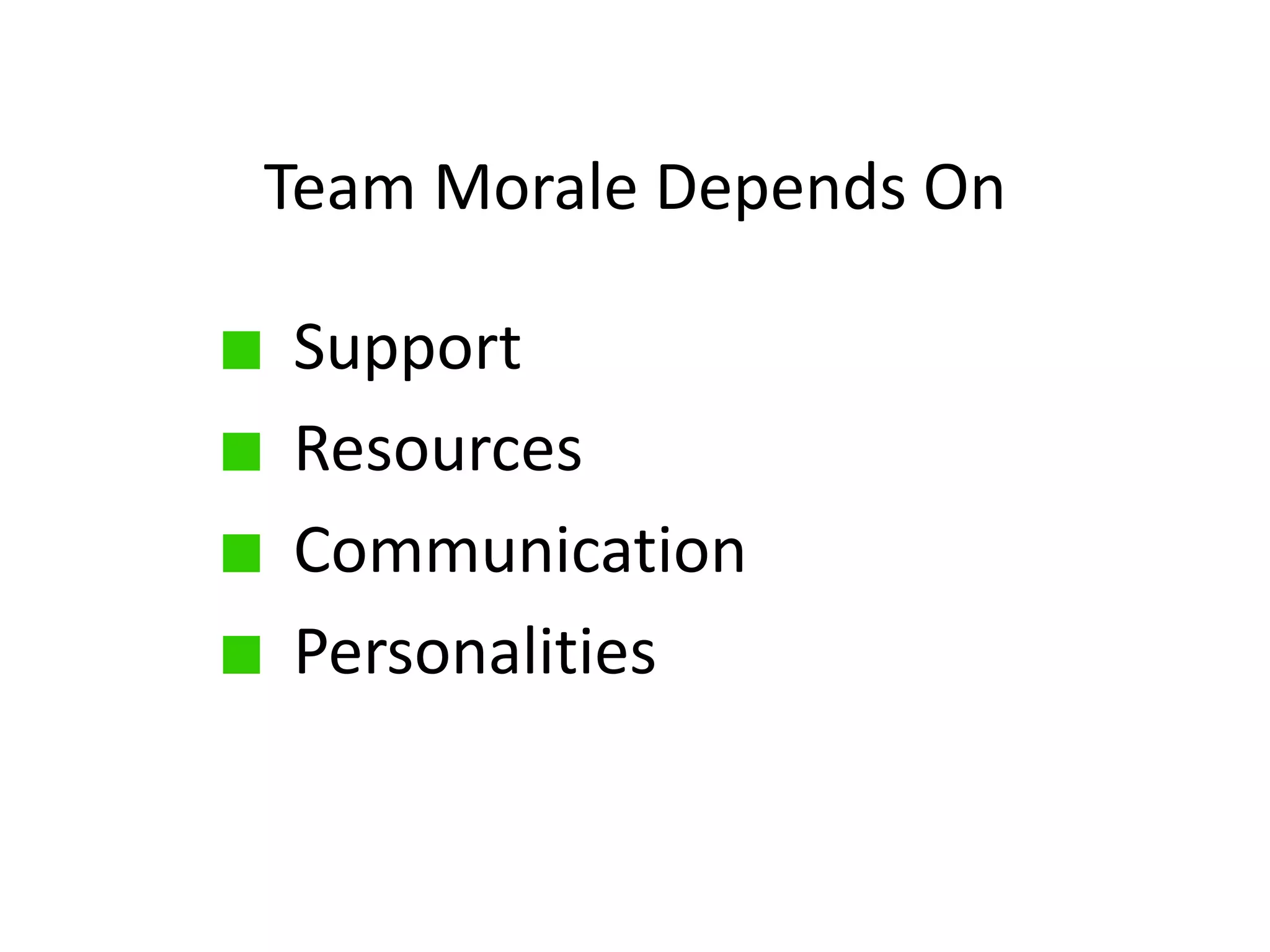 Team Morale Depends On
Support
Resources
Communication
Personalities
 
