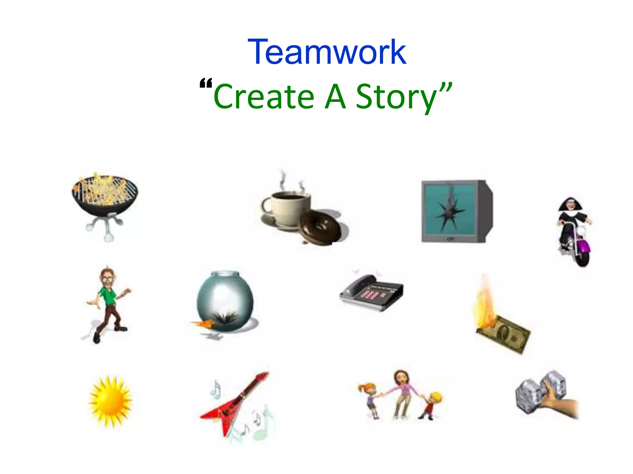Teamwork
“Create A Story”
 