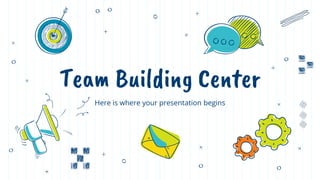 Team Building Center
Here is where your presentation begins
 