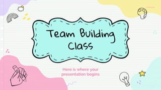Team Building
Class
Here is where your
presentation begins
 