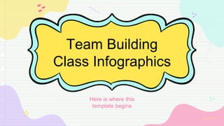 Team Building
Class Infographics
Here is where this
template begins
 