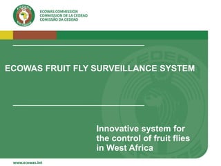 ECOWAS FRUIT FLY SURVEILLANCE SYSTEM
Innovative system for
the control of fruit flies
in West Africa
 