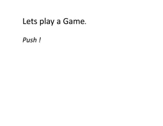 Lets play a Game
Lets play a Game.
Push !
Push !

 