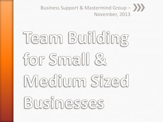 Business Support & Mastermind Group –
November, 2013

 