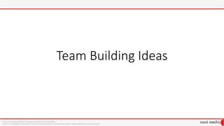 Team Building Ideas
* This is an original creation & exclusive property of Coral Media.
*This is a confidential submission & should not be disclosed to third parties without written permission of the producer.
 