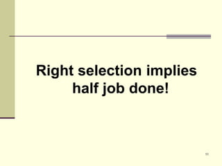 Right selection implies
half job done!

11

 
