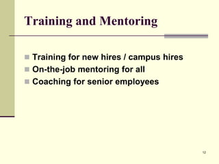 Training and Mentoring
 Training for new hires / campus hires
 On-the-job mentoring for all
 Coaching for senior employees

12

 