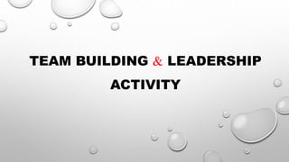 TEAM BUILDING & LEADERSHIP
ACTIVITY
 