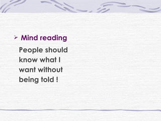 Mind reading People should know what I want without being told ! 