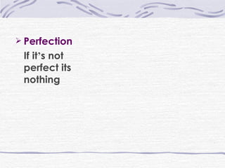 Perfection If it ’ s not perfect its nothing 