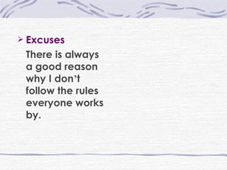Excuses There is always a good reason why I don ’ t follow the rules everyone works by. 