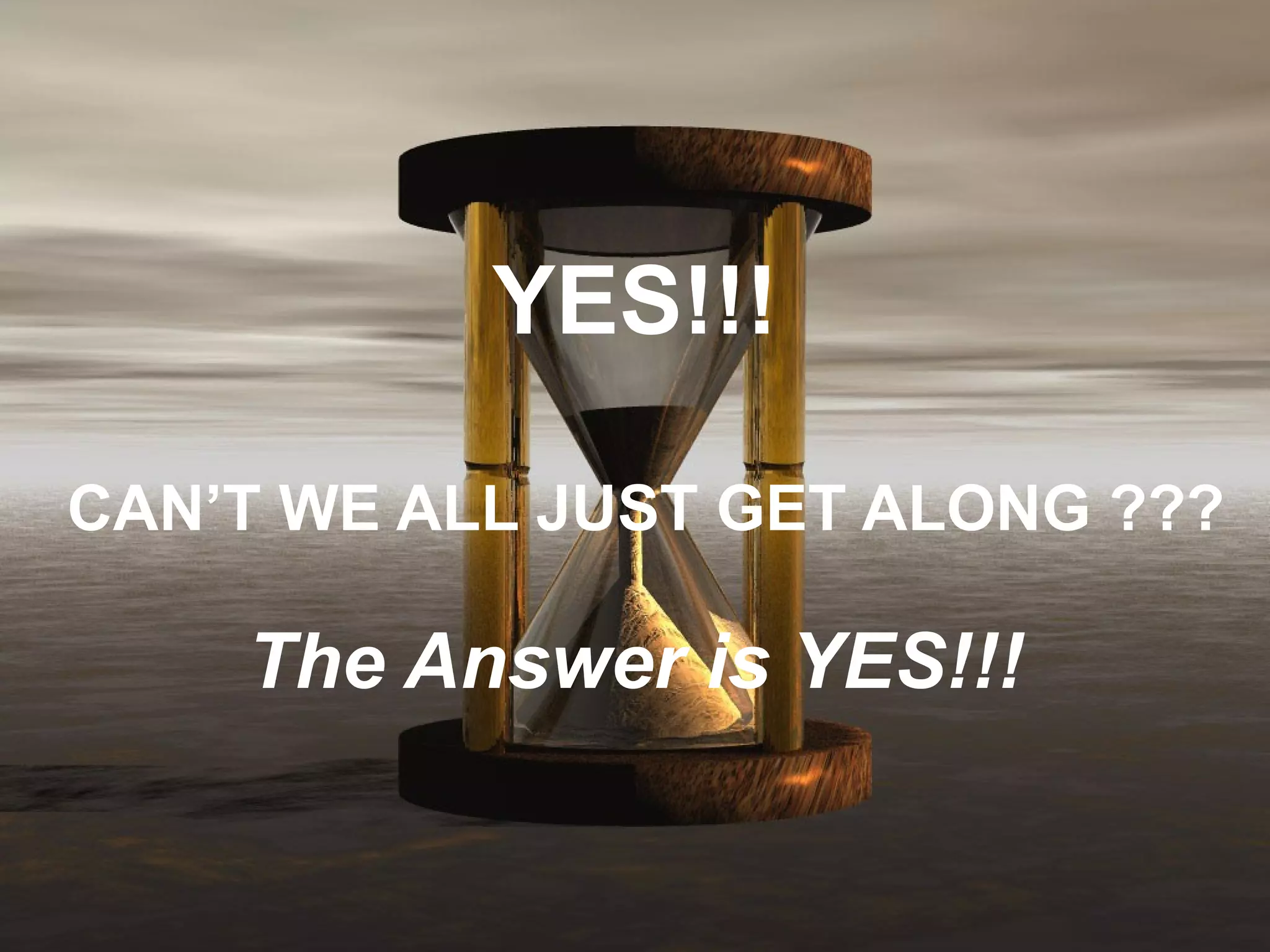 YES!!!   CAN’T WE ALL JUST GET ALONG ??? The Answer is YES!!! 