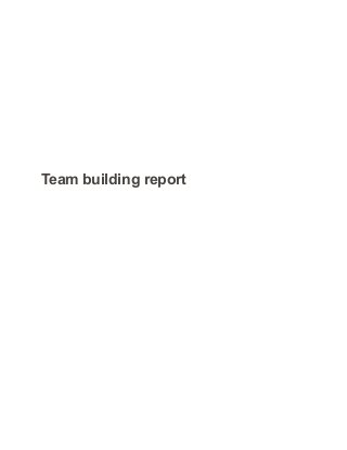 Team building report
 