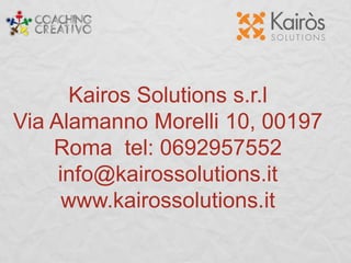 Kairos Solutions s.r.l
Via Alamanno Morelli 10, 00197
Roma tel: 0692957552
info@kairossolutions.it
www.kairossolutions.it
 